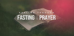 Healing Through Fasting and Prayer
